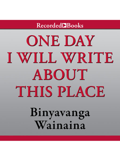 Title details for One Day I Will Write About This Place by Binyavanga Wainaina - Available
